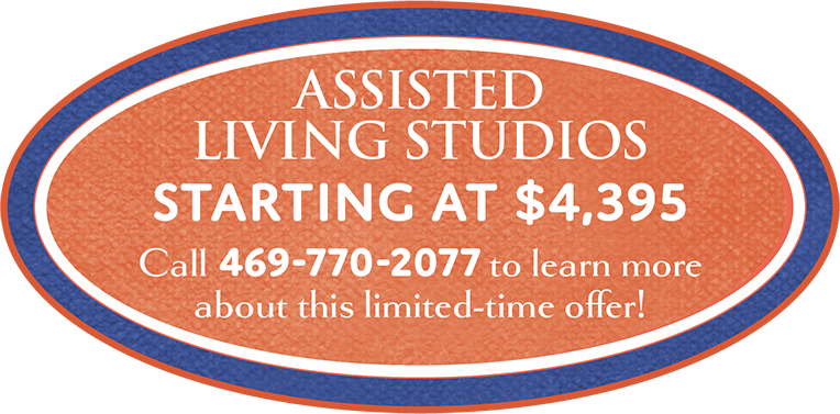 Assisted living studios starting at $4,395. Call 469-770-2077 to learn more about this limited-time offer!
